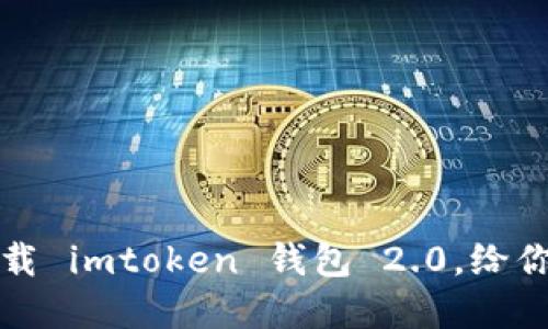 “轻松掌握加密世界：下载 imtoken 钱包 2.0，给你的数字资产插上翅膀！”