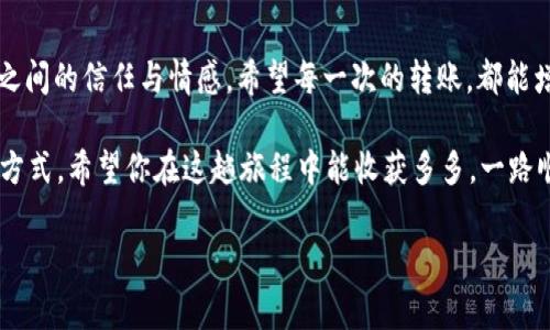 在imToken钱包中转出EOS（柚子币）相对简单，但为了确保每一步都能顺利进行，接下来我将详细为你讲解如何从imToken转出EOS。我们会一起探讨转账的步骤、注意事项以及解决问题的小技巧，让整个过程如同遨游于EOS网络的星海般轻松愉快。

第一步：准备工作
在开始转出EOS之前，首先要确保你已经下载并安装了imToken钱包，并且已经导入或创建了你的EOS钱包。除此之外，还需确认你钱包中有足够的EOS余额以覆盖转账金额及相关手续费。

第二步：打开imToken钱包
打开imToken应用，进入你的钱包。如果你是新手，可能还不太熟悉这个钱包界面的各个模块，不用担心，点击一下、看一下，没几分钟你就像老鸟一样了。

第三步：选择EOS钱包
在钱包页面，你会看到你所持有的各种数字货币的列表。找到并点击“EOS”这个选项，如果你忘记了，别担心，谁还没点小烦恼呢？就让我们一起回头找找。

第四步：点击转账
在EOS的页面中，找到“转账”按钮并点击。真是的，这一步就像是你决定开启一趟冒险之旅的下一站，只不过这次是数字货币的冒险！

第五步：填写转账信息
在转账界面中，你需要填写几个重要信息：
ul
listrong接收地址：/strong这是你要转账到的钱包地址，确保输入无误，不然你的EOS就可能被送到宇宙的另一边。/li
listrong转账金额：/strong输入你想要转出的EOS数量，切记不要随便减掉几个，这可是你辛辛苦苦攒下来的币呢！/li
listrong备注信息（可选）：/strong如果你想给收款方留个字条，比如“祝你心情愉快哦”，那就可以在这里输入，只不过这不是必须的。/li
/ul

第六步：确认转账信息
在你填写完所有需要的信息后，仔细检查一下，千真万确！接下来，不妨给自己一个小微笑，毕竟这可是向着更大财富的一步！

第七步：输入密码并发送
确认无误后，你需要输入你的钱包密码进行确认。记得，不要和别人分享你的密码哦，这可是一条数位金钥匙！
随后，点击“发送”按钮，你的转账请求就会被发出，系统会自动处理。

第八步：查看转账状态
转账完成后，你可以在钱包界面查看交易记录。对的，你没看错，就是那一串复杂的字母数字组合，它们告诉你交易是否成功。你也可以到EOS区块链浏览器中查询这笔交易的详细状态，只有这样你才能安心地等收款。

注意事项和小贴士
ul
listrong手续费：/strong每次转账都需要支付一定的交易手续费，确认一下手续费是否在你的接受范围内。/li
listrong网络状态：/strong如果网络繁忙，有时交易会稍有延迟，保持耐心，别让焦虑像小鱼一样在心头游荡。/li
listrong正确地址：/strong确认接收方地址的准确性，真的是让人头痛的一步，脑子里要过一遍“我今天是个细心小助手”!/li
/ul

总结
通过上述步骤，你就可以轻松地在imToken转出EOS了。记得转账除了涉及技术操作，更承载着人与人之间的信任与情感。希望每一次的转账，都能增加你的财富、带来友谊、或者只是单纯的让生活更加有趣。

数字货币的世界充满了挑战和机遇，随着技术不断发展，我们作为用户也要不断学习和适应新的操作方式。希望你在这趟旅程中能收获多多，一路顺利！ 

想要更深入了解数字货币的世界吗？请持续关注我们的后续文章，和我们一起探索更多。