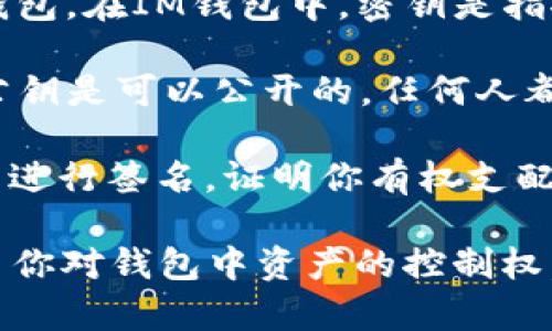 IM钱包（Instant Messaging Wallet）通常是指一种用于存储、发送和接收加密货币的钱包。在IM钱包中，密钥是指控制和管理钱包中加密资产的重要信息。具体来说，IM钱包的密钥通常可以分为两种类型：

1. **公钥（Public Key）**：这是用户的钱包地址，可以被其他人用来向你发送加密货币。公钥是可以公开的，任何人都可以看到和使用。

2. **私钥（Private Key）**：这是一个非常重要的信息，只有你自己知道。私钥用于对交易进行签名，证明你有权支配该钱包中的资产。如果私钥泄露，其他人可以未经授权访问并控制你的资产。

因此，IM钱包的密钥主要指的是私钥和公钥。保护好你的私钥是至关重要的，因为它决定了你对钱包中资产的控制权。