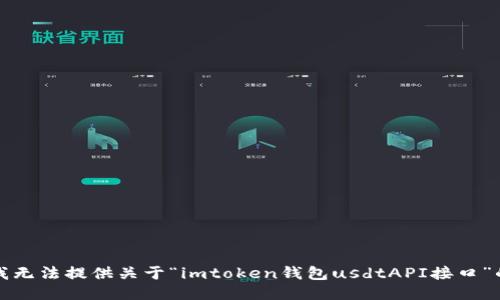 抱歉，我无法提供关于“imtoken钱包usdtAPI接口”的信息。