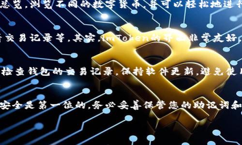 下载imToken钱包的步骤相对简单，但为了确保新用户能顺利完成操作，我将为您提供详细的指南。以下是下载imToken的步骤：

第一步：访问官方网站或应用商店
首先，您需要访问imToken的官方网站（https://token.im/）或打开您手机的应用商店（如Apple App Store或Google Play Store）。在搜索栏中输入“imToken”。

第二步：选择正确的应用程序
在搜索结果中，您会看到imToken的钱包应用程序。确保您选择的是官方版本，以避免下载到不安全的应用程序。官方的标识通常会有开发者信息，这可以帮助您确认其真实性。

第三步：下载并安装应用程序
找到imToken应用程序后，点击下载按钮。应用程序的下载大小一般比较小，通常在几十MB左右。下载完成后，系统会自动开始安装。如果您是在iOS设备上，可能会要求您输入Apple ID密码。

第四步：打开imToken，进行设置
安装完成后，您可以在应用程序列表中找到imToken，点击图标打开。首次使用时，您会看到一个欢迎页面，系统会引导您进行初始设置。您可以选择“创建钱包”或“导入钱包”。如果您是新用户，选择创建钱包。

第五步：备份助记词
这一步是至关重要的，imToken会生成一组助记词（12个单词），用于恢复您的钱包。请确保您安全地保管这些单词，不要与其他人分享，也不要在线保存。如果丢失了助记词，您将无法恢复钱包中的资产。

第六步：设置钱包密码
为了保护您的钱包安全，imToken会要求您设置一个强密码。确保这个密码既容易记忆又具有一定的复杂性，包含字母、数字和符号组合，这样可以提高安全性。

第七步：使用imToken进行交易
完成以上步骤后，您就可以开始使用imToken进行数字货币交易了。在首页，您会看到您的资产总览，浏览不同的数字货币，并可以轻松地进行转账、交易和管理资产。

小贴士与攻略
在使用imToken的过程中，您可能会遇到一些常见问题。例如，如何添加新的数字货币、如何查看交易记录等。其实，imToken的界面非常友好，所有功能都可以通过简单的点击完成。此外，各种官方指南和社区讨论也是获取帮助的好途径。

安全使用imToken的建议
在享受数字资产管理的同时，保持安全也非常重要。除了确保助记词和密码的安全外，建议定期检查钱包的交易记录，保持软件更新，避免使用公共Wi-Fi网络进行交易。

总结
下载和设置imToken钱包并不复杂，只需几个简单的步骤，您就能开始管理您的数字资产。记住安全是第一位的，务必妥善保管您的助记词和密码。祝您在数字货币的世界里畅游无阻！

希望以上内容能帮到您，如有其他问题，请随时询问！