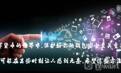 查找钱包地址的方法取决于您使用的具体加密货币钱包类型和平台。以下是一些通用的方法来查找常见钱包类型的地址：

### 1. 直接在钱包应用内查找

如果你使用的是手机或电脑上的钱包应用，通常可以直接在软件内找到钱包地址。

**步骤：**

1. 打开你的钱包应用。
2. 登录你的账户，如果有密码或生物识别要求，请输入。
3. 找到“钱包”或“账户”部分，通常在主界面上。
4. 查看你的钱包地址，通常会有“接收”或“账户信息”这样的选项，可以直接复制地址。

### 2. 在交易所账户中查找

如果你的钱包地址是在某个交易所上，可以通过以下步骤查找：

**步骤：**

1. 登录你所使用的交易所账户（如币安、火币等）。
2. 找到“钱包”或“资产管理”选项，通常在首页或菜单中。
3. 选择要查找的加密货币，点击“存款”或“充值”。
4. 你将看到一个生成的存款地址，这是你的钱包地址。

### 3. 理解公钥与私钥

在讨论钱包地址之前，了解公钥和私钥的概念是非常重要的。钱包地址是从公钥生成的，因此任何拥有公钥的人都可以生成相应的钱包地址。确保私钥的安全性是保护数字资产安全的关键。

### 4. 使用区块链浏览器

如果你知道某个交易记录，使用区块链浏览器可以帮助你找到相关的钱包地址。

**步骤：**

1. 访问一个区块链浏览器（如Etherscan、Blockchain.com等）。
2. 在搜索框中输入交易哈希或区块号。
3. 查找到该交易信息后，可以看到涉及的钱包地址。

### 5. 从备份文件中查找

如果你曾经对钱包数据进行了备份，通常会有包含地址的文件。

**步骤：**

1. 找到你保存的备份文件，通常是一个文本文件或者传统的钱包文件（如JSON）。
2. 打开文件，查找以“address”或者“钱包地址”开头的字段。

### 6. 虚拟货币的恢复工具

在一些情况下，你可能会丢失钱包地址或者无法登录钱包，这时可以使用一些恢复工具，但这也需要你对这些工具有所了解。

**提醒：** 使用这些工具需要小心，确保它们是信誉良好的。

### 安全注意事项

- 不要分享你的私钥。
- 确保使用正规的应用程序或网站查询。
- 警惕网络钓鱼和其他网络诈骗。

### 总结

查找钱包地址的方式多种多样，选择适合你当前需要的方法。在这个数字货币的世界中，保护好你的钱包安全至关重要，如同在现实生活中保管好你的私家密码一样。

当然，谁还能说生活中没有点小烦恼呢？钱包地址的查找虽然简单，但也可能在某些时刻让人感到无奈。希望这些方法能帮助你顺利找到你需要的钱包地址。