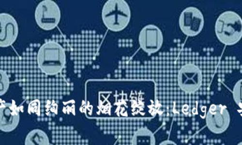 让你的加密资产如同绚丽的烟花绽放：Ledger 安卓下载全攻略