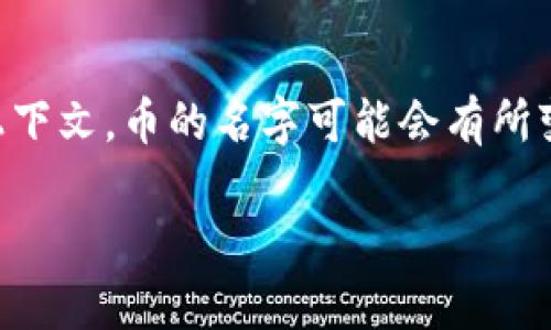 币的中文名是“图腾币”。在中文里，“币”指的是货币、代币等金融工具的意思。而根据不同的上下文，币的名字可能会有所变化，比如在区块链和加密货币的领域，有些“币”的中文名称可能是与其项目或理念相关的。 

如果你有兴趣了解特定的币种名称或相关信息，请告诉我！