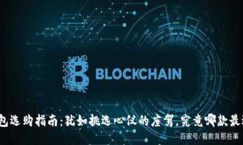 零币钱包选购指南：犹如挑选心仪的座驾，究竟哪款最适合你？