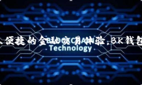 BK钱包是由新加坡的一家公司开发的。它是一种数字钱包，旨在为用户提供安全、便捷的金融交易体验。BK钱包支持多种数字货币的存储和交易，旨在吸引那些希望进入加密货币市场的用户。

如果你还有其他关于BK钱包或是数字货币的问题，欢迎继续提问！