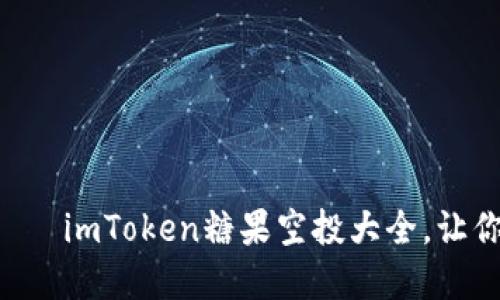 “数字货币的糖果——imToken糖果空投大全，让你的钱包甜蜜绽放！”