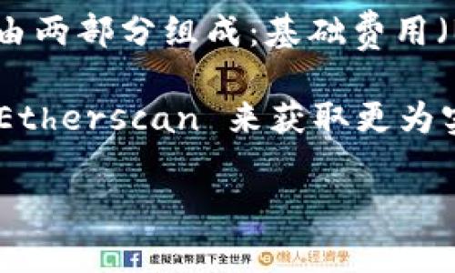 imToken 的矿工费（也称为交易手续费）是根据区块链网络的情况而定的，尤其是以太坊等公链。矿工费通常由两部分组成：基础费用（Base Fee）和小费（Tip）。具体费用会因网络拥堵程度和交易复杂性而异，因此我们无法给出一个固定的数字。

如果你想了解当前的矿工费情况，可以在 imToken 钱包中查看交易费用估算，或者使用一些专门的网站如 Etherscan 来获取更为实时的矿工费信息。随时关注网络的状况，也能帮助你更合理地选择交易时机，减少费用。

若你有其他关于区块链或者加密货币方面的问题，欢迎提问！