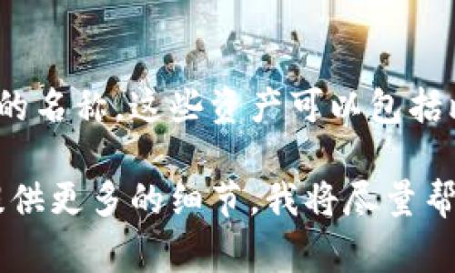 在 imToken 钱包中，资产名称通常是指用户在钱包中管理的各种加密货币和数字资产的名称。这些资产可以包括比特币（BTC）、以太坊（ETH）、USDT（泰达币）、LINK（链环）、以及其他多种代币和加密货币。

如果你想了解更具体的某一种资产，或是对 imToken 上的某个资产名称有疑问，可以提供更多的细节，我将尽量帮助你解答！