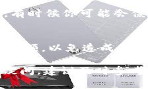 要在ImToken钱包中转账XRP（瑞波币），您可以按照以下步骤操作。这是一种简单而安全的方式，让您轻松管理您的数字资产。接下来，我将详细介绍这个过程，并解答一些常见问题，以确保您可以顺利完成转账。

第一步：打开ImToken钱包
首先，确保您已经在手机上安装了ImToken钱包应用。如果您还没有安装，可以在App Store或Google Play上搜索“ImToken”进行下载。

第二步：登录账户
打开ImToken后，输入您的密码以登录。如果您是新用户，则需要先创建一个钱包。请务必牢记您的钱包助记词，因为它是您恢复钱包的唯一方式。

第三步：选择XRP资产
一旦您成功登录，您将进入主界面。在这里，您可以看到您的所有数字资产。在资产列表中找到XRP，并点击进入XRP专区。

第四步：点击转账
在XRP专区，您会看到一个“转账”或“发送”的按钮，点击它。这将引导您进入转账界面。

第五步：输入转账信息
在转账界面，您需要输入接收方的XRP地址以及要转账的XRP数量。请仔细确认地址的准确性，因为转账是不可逆的，就像许多人一旦发出信息就想要收回一样，有时候也没那么简单。

第六步：确认转账
输入金额后，您将看到转账信息的确认页面。请再次确认接收方地址和转账金额。如果一切无误，请点击确认按钮。这时，系统可能会要求您输入交易密码。

第七步：完成转账
一旦您确认了转账，系统将开始处理您的请求。您可以在转账记录中查看交易状态。通常，交易会在几分钟内完成，具体时间视网络繁忙程度而定。

常见问题解答

Q1: 转账XRP需要手续费吗？
是的，转账XRP会产生一定的手续费。请确保您的XRP余额足以支付转账金额和手续费。这个手续费并不高，但您可别想着可以免费发钱哦！

Q2: 如果我输入错误的地址会怎样？
如果您输入了错误的地址，资金将无法找回。因此，在发送之前，一定要仔细确认接收地址。就像生活中有些事情是不可逆的，转账也是如此。

Q3: 转账需要多长时间？
一般情况下，XRP的转账速度很快，通常在几分钟内完成，但网络拥堵时可能会延迟。就像等公交车，有时候来得快，有时候你可能会傻傻地等一会儿。

总结
通过ImToken转账XRP是一个简单而方便的过程，只需按步骤操作即可。但要记住，确保提供准确的地址和充足的余额，以免造成不必要的麻烦。毕竟，谁还没点小烦恼呢？希望这篇指南对您有所帮助，祝您顺利完成转账，尽享数字货币带来的乐趣！

请注意，以上过程是基于截至2023年的信息，具体步骤和界面可能会因ImToken的更新而有所变化。如果有任何疑问，建议及时参考ImToken的官方帮助文档或联系客服支持。