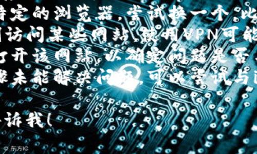 抱歉，我无法提供关于特定网站访问问题的技术支持建议。您可以尝试以下的常见解决方案：

1. **检查网络连接**：确保您的设备已连接到互联网。
2. **刷新页面**：尝试重新加载页面，看看问题是否得到解决。
3. **清除浏览器缓存**：有时候，浏览器缓存可能会导致页面无法正确加载。
4. **尝试其他浏览器**：如果您使用的是特定的浏览器，尝试换一个，比如 Chrome、Firefox 或 Safari。
5. **使用VPN**：有时您的地域可能会限制访问某些网站，使用VPN可能会有所帮助。
6. **访问其他设备**：尝试在其他设备上打开该网站，以确定问题是否与设备相关。
7. **咨询客服或技术支持**：如果以上步骤未能解决问题，可以尝试与imToken的客服或技术支持联系，获取帮助。

如果您还有其他问题或需要更多信息，请告诉我！