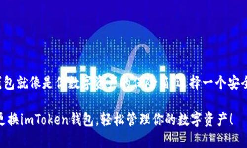更换imToken钱包的方法相对简单，但在操作时请确保备份好原钱包的助记词和私钥，以防数据丢失。以下是详细的步骤介绍：

### 1. 备份原钱包
在进行任何更换操作之前，首先要确保你对当前钱包的备份是完整的。请按照以下步骤备份你的imToken钱包：
ul
    li打开imToken APP，进入“设置”界面。/li
    li点击“钱包管理”，找到你想要备份的钱包。/li
    li点击“备份助记词”，按照提示将助记词记录在安全的地方。/li
/ul

### 2. 创建新钱包
接下来，你需要创建一个新的imToken钱包，你可以遵循以下步骤：
ul
    li在imToken主页点击“钱包”或“添加钱包”。/li
    li选择“创建钱包”。/li
    li按照提示设置新钱包的名称和密码。确保密码足够复杂，但同时也要容易记住。/li
    li完成助记词的生成并进行备份（请务必重复这个步骤，助记词是恢复钱包的关键）。/li
/ul

### 3. 导入原钱包资产
在你成功创建新钱包后，你可以将旧钱包的资产导入到新钱包中，这一操作可以通过以下步骤完成：
ul
    li点击新钱包，进入“资产”界面。/li
    li选择“导入资产”，输入旧钱包的私钥或助记词。记住，私钥和助记词必须保密，避免泄露给陌生人。/li
/ul

### 4. 确认资产转移
一旦你导入了资产，返回新钱包界面，确认你的资产是否已经成功转移。此时你应该能看到在新钱包中的余额。

### 5. 删除旧钱包（可选）
如果你已经确认新钱包中的资产一切正常，而决定要删除旧钱包，可以按以下步骤操作：
ul
    li返回“钱包管理”，选择旧钱包。/li
    li点击“删除钱包”按钮，并确认删除。/li
/ul

### 注意事项
在更换imToken钱包的过程中，请谨记以下几点：
ul
    li确保安全：在公共网络中不要进行私钥或助记词的输入，避免被黑客攻击。/li
    li保持备份：多备份几份钱包的助记词，并存放在不同安全的地方，如果能够分散存储，安全性就更高。/li
    li软件更新：确保你的imToken APP是最新版本，避免因版本问题而导致的各种安全隐患。/li
/ul

### 总结
总的来说，更换imToken钱包的过程其实并不复杂，只要认真按照步骤操作，为自己的资产安全把好关，便会非常顺利。钱包就像是你数字资产的保险箱，选择一个安全且方便的方式来管理它是非常重要的。无论是出于隐私保护还是功能更新的需求，适时更换钱包都是一个明智的选择。

最后，就像换鞋一样，选择合适的数字钱包会让你走得更远，谁还没点小烦恼呢？希望这篇文章能帮到你，让你能顺利地更换imToken钱包，轻松管理你的数字资产！