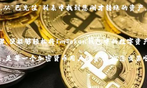 要将ImToken钱包中的数字资产转移到欧易（OKEx）交易所，您可以按照以下步骤操作。以下是详细的指南，帮助您顺利完成这个过程。

步骤一：准备工作

在开始之前，确保您已准备好以下几点：
ul
    li确保您的ImToken钱包中已存入您想要转账的数字资产。/li
    li确认您的欧易账户已经创建并且通过实名认证。/li
    li了解资产的转账过程以及可能涉及的手续费。/li
/ul

步骤二：获取欧易的充值地址

要把资产从ImToken转到欧易，首先需要获取欧易的充值地址。这是您将数字资产发送到的地址，可以说它是您的“收钱码”。具体步骤如下：
ol
    li登录您的欧易账户。/li
    li进入“资产”页面，找到您要充值的数字货币，例如USDT、ETH等。/li
    li点击“充值”按钮，您将看到一个二维码和一串地址。/li
    li复制该地址，确保没有多余的空格或字符。/li
/ol

步骤三：在ImToken中进行转账

接下来，您需要在ImToken钱包中进行转账操作。想象一下，在发货的时候要确保包裹完好无损一样，转账也同样需要小心谨慎：
ol
    li打开ImToken钱包，进入您要转账的资产。/li
    li找到“发送”或“转账”按钮，点击进入。/li
    li在输入框中粘贴刚才复制的欧易充值地址。/li
    li输入您想要转账的金额。/li
    li确认所有信息无误后，点击“确认”按钮。/li
/ol

注意！发货前一定要仔细检查地址和金额，谁还没点小烦恼呢？发错地址或者金额，就可能让您体验一次“逢年过节不回家”的意外之旅了！

步骤四：等待确认

转账完成后，您需要耐心等待。通常来说，转账可能需要几分钟到几十分钟不等。资金到达功能就像包裹在路上，偶尔有点堵车，但终究会到达的。

步骤五：确认到账

最后一步，查看您的欧易账户，确认资产到账。进入“资产”页面，从“已充值”列表中找到您刚才转账的资产。如果没出现，不要慌！有时候服务器的反应也会需要一点时间。

总结

转账过程简单明了，关键在于细心和耐心。只要您遵循以上步骤，便能够轻松将ImToken钱包中的数字资产转移至欧易交易所，享受更丰富的交易体验。

在这个跨越数字资产的旅程中，时刻保持对安全和规范的关注，是每一个加密货币用户的责任。祝您交易顺利，资产稳增！

如需更多相关信息，请随时向我们咨询！