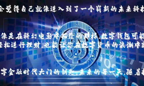 莱特币钱包有什么用？它就像你数字资产的万能宝盒

莱特币钱包, 数字货币, 加密货币, 移动支付/guanjianci

什么是莱特币钱包？
莱特币钱包就像是一只数字宝盒，专门用来存放和管理你的莱特币（LTC）。想象一下，将你的黄金和珠宝放进一个安全的保险箱，这个钱包正是你在虚拟世界中的保险箱。无需担心丢失或者被盗，只要合理使用，让这只宝盒发挥它应有的价值。

莱特币钱包的类型
很高兴你问！莱特币钱包有几种不同的形式，可以根据用户的需求选择。以下是三种主要类型：
strong1. 热钱包/strong：这种钱包是在线钱包，方便快捷，适合日常交易。想象一下，热钱包就像是你身边的现金，让你随时随地消费。谁还没点小烦恼呢？
strong2. 冷钱包/strong：冷钱包是离线存储钱包，通常更加安全，适合长期保存。就像把贵重物品放进保险箱里，不容易被盗。需要使用时，取出来就好。
strong3. 硬件钱包/strong：这种钱包是一种实体设备，专门用于存储加密货币，安全性极高。想象一下，它就像是一台金库，只有你能打开，保护你的财富。

莱特币钱包的基本功能
使用莱特币钱包，你能轻松实现以下几个主要功能：
strong1. 收款与付款/strong：无论是收款还是付款，莱特币钱包都能轻松搞定。只需输入对方的地址或者扫描二维码，转账瞬间完成，你的钱包就像魔法一样。
strong2. 查询余额/strong：想知道自己口袋里有多少莱特币吗？轻松一按，钱包里的余额清晰可见。这就类似于随时知道自己银行账户里的资金状况。
strong3. 安全性/strong：许多莱特币钱包提供了多重安全保护措施，例如密码、指纹识别等，确保你的资产安全。一如在银行办业务时的严格流程，确保你能安心。

如何选择合适的莱特币钱包？
选择一个合适的莱特币钱包就像挑选一个能和你生活融洽的小伙伴。可以从以下几方面入手：
strong1. 使用场景/strong：如果你是一个日常交易的用户，热钱包可能更适合你。如果你是长期投资者，可以考虑冷钱包，保障你的资产更安全。
strong2. 安全性/strong：确保钱包提供多种安全措施，越安全越好。就像你家门口的锁，防盗功能越强你就越放心。
strong3. 使用简便性/strong：钱包的用户体验非常重要，界面是否友好、操作是否流畅，都会直接影响你使用的满意度。

莱特币钱包的潜在问题
尽管莱特币钱包很方便，但它也并不完美。这里列出了一些常见问题：
strong1. 交易延迟/strong：在网络拥堵时，交易处理可能会变慢。就好比超市高峰期，结账排队难免让人心烦。
strong2. 钱包被盗/strong：虽然安全措施会提高，但网络世界永远有潜在风险。选择耳熟能详、信誉好的钱包提供商，可以大大降低风险。
strong3. 用户支持/strong：当遇到问题时，及时的客户支持至关重要。如果钱包服务商无法快速响应，用户可能会感到无助。

如何设置莱特币钱包？
设置莱特币钱包其实很简单，就像学习做一道新菜，跟着步骤来就行。下面是基本流程：
1. strong选择一个钱包/strong：根据前面提到的选择标准，选一个你认为最适合的莱特币钱包。
2. strong下载或注册/strong：如果是软件钱包，下载并安装，如果是硬件钱包，则需要进行相应的设置。
3. strong创建账户/strong：按提示填写必要信息，生成你的钱包地址。小心保存、备份好你的私钥，不然可就麻烦了。
4. strong开始使用/strong：你可以通过转账或接收莱特币，积极参与到数字货币交易的世界中。如果一开始你操作流畅，会觉得自己就像进入到了一个崭新的未来科技世界。

莱特币钱包的未来展望
随着加密货币的流行，莱特币钱包也在不断更新和发展。未来可能会出现更多的智能合约功能和更具实用性的应用场景。就像是在科幻电影中描绘的那样，数字钱包可能会日益智能化，让用户的体验更加便捷。
总的来说，莱特币钱包就像是你在数字世界的护航者，帮助你管理和保护自己的资产。理解并利用好这些功能，既可以让你轻松进行理财，也能让你在数字货币的浪潮中乘风破浪。

总结
无论你是莱特币的新手还是老手，理解莱特币钱包的重要性都是必不可少的。它不仅仅是一个存放资产的工具，更是开启数字金融时代大门的钥匙。未来的每一天，随着技术的进步，莱特币钱包必将在我们的生活中扮演越来越重要的角色。希望你能在这只数字宝盒中，找到属于你的财富之路！