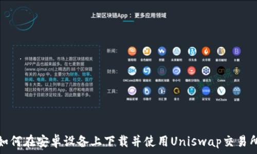   
如何在安卓设备上下载并使用Uniswap交易所