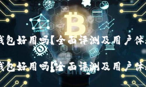 币派钱包好用吗？全面评测及用户体验分析

币派钱包好用吗？全面评测及用户体验分析