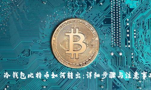 : 冷钱包比特币如何转出：详细步骤与注意事项