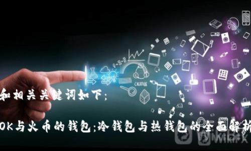 和相关关键词如下：

OK与火币的钱包：冷钱包与热钱包的全面解析