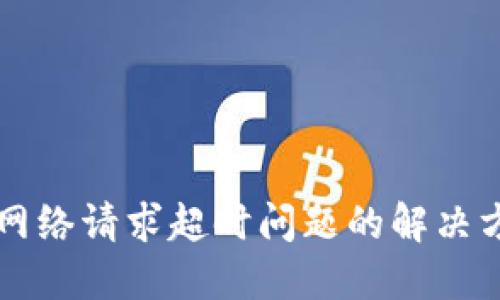 : IM钱包网络请求超时问题的解决方案与策略