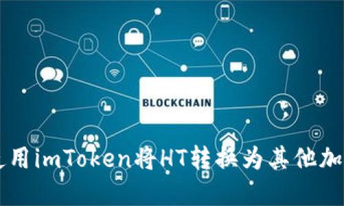 如何使用imToken将HT转换为其他加密货币