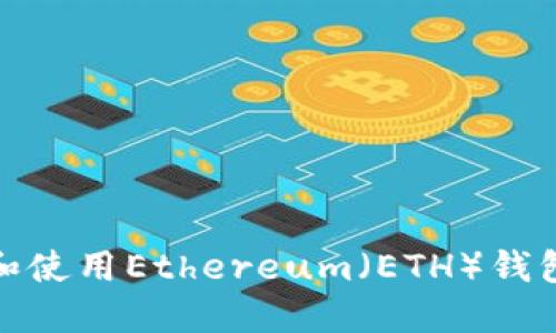 : 如何下载和使用Ethereum（ETH）钱包的完整指南