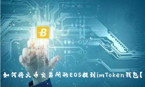 如何将火币交易所的EOS提到imToken钱包？