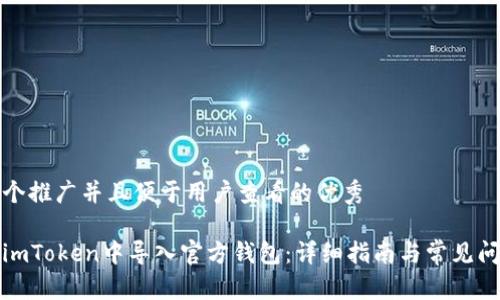 思考一个推广并且便于用户查看的优秀

如何在imToken中导入官方钱包：详细指南与常见问题解答