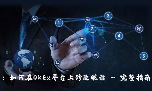 : 如何在OKEx平台上修改昵称 - 完整指南