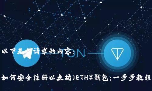 以下是你请求的内容：


如何安全注册以太坊（ETH）钱包：一步步教程