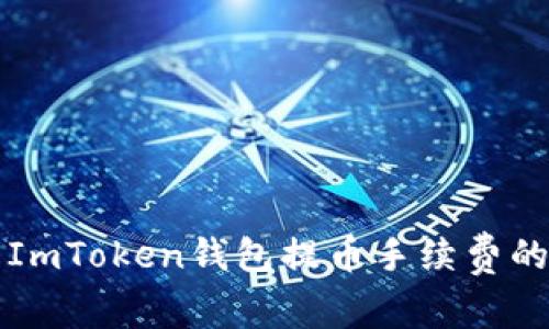 深入了解ImToken钱包提币手续费的详细信息
