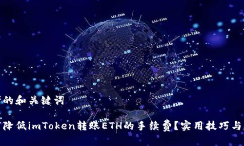 思考的和关键词

如何降低imToken转账ETH的手续费？实用技巧与建议