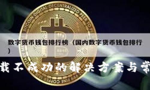 imToken下载不成功的解决方案与常见问题解析