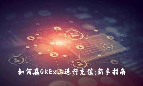 如何在OKEx上进行充值：新手指南