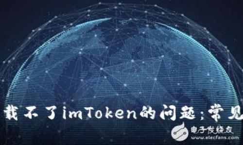 解决苹果商店下载不了imToken的问题：常见原因及解决方案