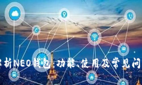 深入解析NEO钱包：功能、使用及常见问题详解