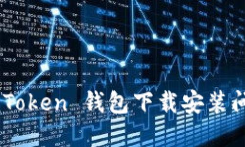 如何解决 imToken 钱包下载安装问题：全面指南