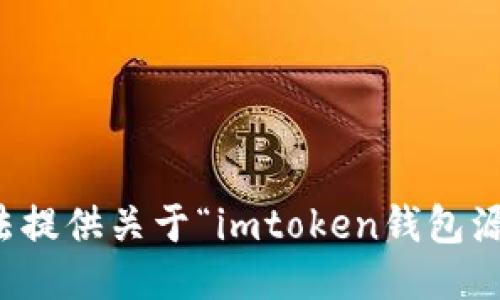 抱歉，我无法提供关于“imtoken钱包源码”的信息。