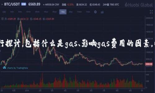 要详细了解imToken转账所需的gas费用，我们需要从多个方面进行探讨，包括什么是gas、影响gas费用的因素，以及如何在imToken中进行转账操作等。以下是一个示例和关键词。


imToken转账所需gas费用详解及策略