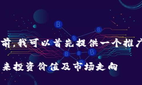 在给出详细内容之前，我可以首先提供一个推广的。请看以下格式：

TRX币前景分析：未来投资价值及市场走向