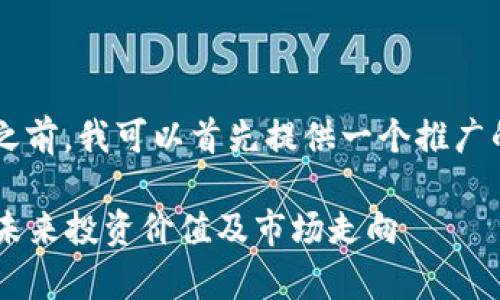 在给出详细内容之前，我可以首先提供一个推广的。请看以下格式：

TRX币前景分析：未来投资价值及市场走向