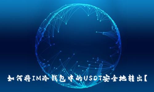 如何将IM冷钱包中的USDT安全地转出？