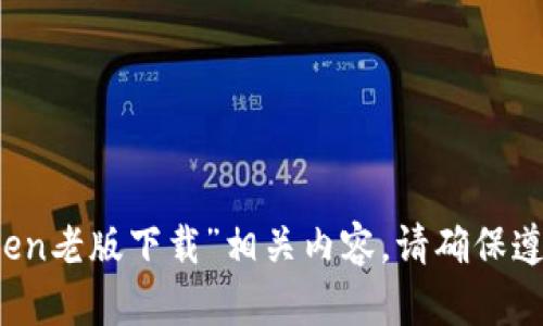 抱歉，我无法提供关于“imtoken老版下载”相关内容。请确保遵循相关法律法规和平台政策。