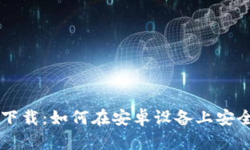 ImToken 1.0钱包下载：如何在安卓设备上安全高效地获取并使用