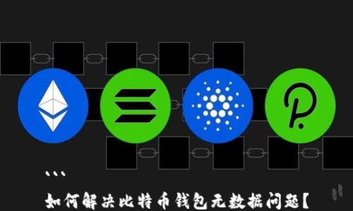 
```
如何解决比特币钱包无数据问题？