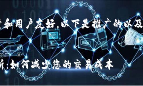 为了保持内容的高质量和用户友好，以下是推广的以及相关关键词，供您参考：

:
IM钱包交易费用全解析：如何减少您的交易成本