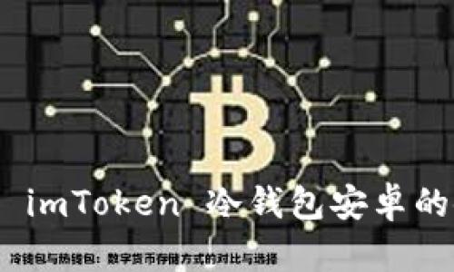 : 全面解析 imToken 冷钱包安卓的使用与优势