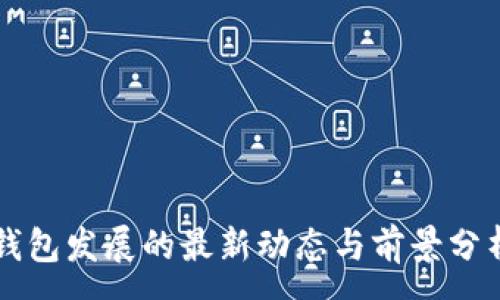 :
钱包发展的最新动态与前景分析
