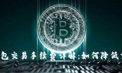 比特币钱包交易手续费详解：如何降低交易成本