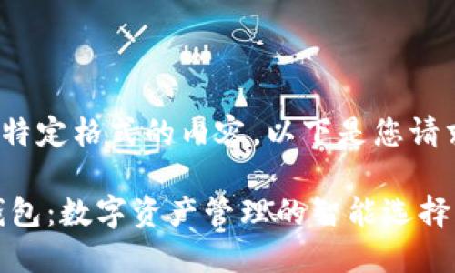  前面没有特定格式的内容，以下是您请求的内容： 

imToken钱包：数字资产管理的智能选择