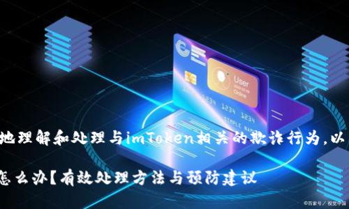 为了帮助您更好地理解和处理与imToken相关的欺诈行为，以下是的和关键词。

imToken被骗了怎么办？有效处理方法与预防建议